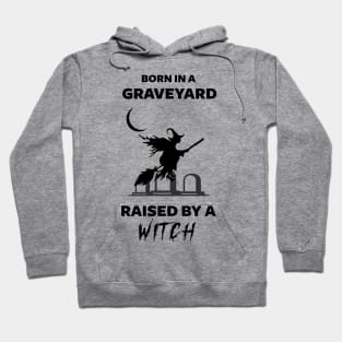 Born In A Graveyard Raised By A Witch Hoodie